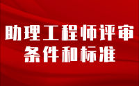 助理工程师评审条件和标准,助理工程师评审标准,助理工程师评审条件