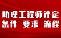 助理工程师评定,助理工程师评定条件,助理工程师评定要求,助理工程师评定条流程