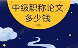 职称评审论文发表,中级职称论文多少钱,中级职称论文要求时间