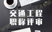 交通工程师职称评审申报需要满足什么条件？今年能申报的专业有了新变化！