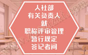 人社部有关负责人就《职称评审管理暂行规定》答记者问