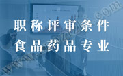 食品药品工程师职称评审需要满足什么条件和要求【官方新版】