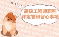 这么多高级工程师职称评定答辩留心事项，看看您可能会潜在哪些问题？