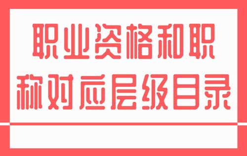 部分专业技术类职业资格和职称对应层级目录