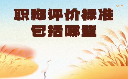 职称评价标准包括哪些