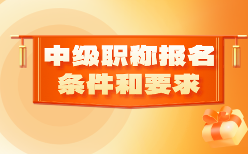 中级职称报名条件和要求