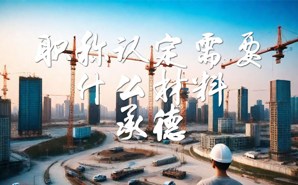 职称认定需要什么材料