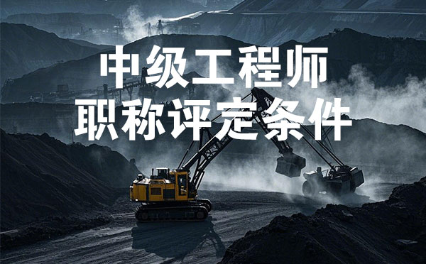 河北煤炭矿山中级工程师职称评定条件 中级工程师职称评定条件