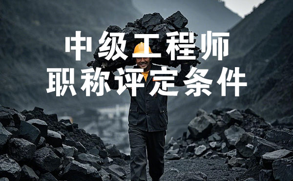 中级工程师职称评定条件 沧州煤炭矿山中级工程师职称评定条件