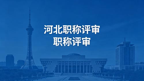 河北职称评审通知 河北工程师职称评审政策通知